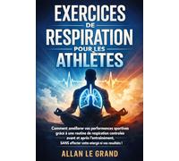 EXERCICES DE RESPIRATION POUR LES ATHLÈTES: Comment améliorer vos performances sportives grâce à une routine de respiration contrôlée avant et après l'entraînement, SANS affecter votre énergie ni vos