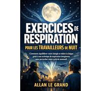 EXERCICES DE RESPIRATION POUR LES TRAVAILLEURS DE NUIT: Comment équilibrer votre énergie et réduire la fatigue grâce à une technique de respiration énergisante, sans perturber votre cycle de sommeil.