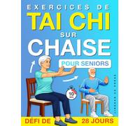Exercices de Tai Chi sur Chaise pour Seniors: Un Programme Pas à Pas, en Position Assise, pour l’Équilibre, le Confort et des Mouvements Quotidiens ... Semaines (Bien-Être et Mobilité pour Seniors)