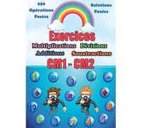 Exercices Multiplications Divisions Additions Soustractions CM1 CM2: Cahier d'exercices de mathématiques - Opérations et solutions posées - Calcul en colonne - 250 opérations pour le CM1 CM2