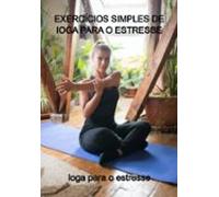 Exercícios Simples De Ioga Para O Estresse (ebook)