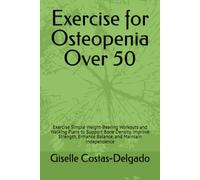 Exercise for Osteopenia Over 50: Exercise Simple Weight-Bearing Workouts and Walking Plans to Support Bone Density, Improve Strength, Enhance Balance, ... Independence (Active Aging Over 50 Series)