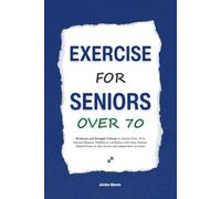 Exercise for Seniors Over 70: Workouts and Strength Training for Seniors Over 70 to Improve Balance, Mobility & Confidence with Safe, Science-Based Fitness to Stay Active and Independent at Home
