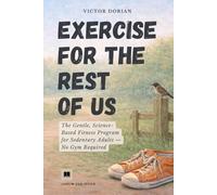 Exercise for the rest of us: The gentle fitness program for sedentary adults. A no-gym, no-equipment program for beginners who hate working out.