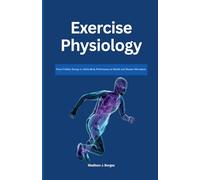 EXERCISE PHYSIOLOGY: From Cellular Energy to Whole-Body Performance in Health and Human Movement