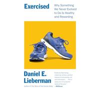 Exercised: Why Something We Never Evolved to Do Is Healthy and Rewarding