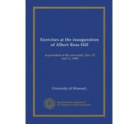 Exercises at the inauguration of Albert Ross Hill: as president of the university, Dec. 10 and 11, 1908