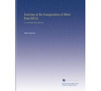 Exercises at the Inauguration of Albert Ross Hill LL: D., as President of the University.