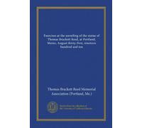 Exercises at the unveiling of the statue of Thomas Brackett Reed, at Portland, Maine, August thirty-first, nineteen hundred and ten