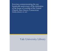 Exercises commemorating the one hundredth anniversary of the dedication of the house of worship of the United Church, New Haven, Connecticut.: Sunday, January 16, 1916