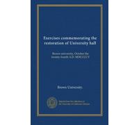 Exercises commemorating the restoration of University hall: Brown university, October the twenty-fourth A.D. MDCCCCV