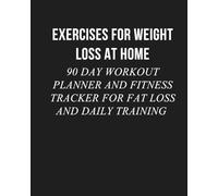 Exercises for Weight Loss at Home: 90 Day Workout Planner and Fitness Tracker for Fat Loss and Daily Training