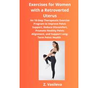 Exercises for Women with a Retroverted Uterus: An 18-Step Therapeutic Exercise Program to Improve Pelvic Support, Reduce Discomfort, Promote Healthy ... Pelvic Heal: 5 (Women's Pelvic Health Series)