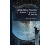 Exercises in Algebra to Simple Equations Inclusive