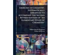 Exercises in Chemistry, Systematically Arranged to Accompany the Second Revised Edition of "An Elementary Study of Chemistry"