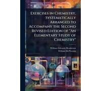 Exercises in Chemistry, Systematically Arranged to Accompany the Second Revised Edition of "An Elementary Study of Chemistry"