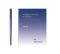 Exercises in Latin Prose Composition: With References to the Grammars of Allen and Greenough, Andrews and Stoddard (Preble), Bennett, Gildersleeve, and Harkness.