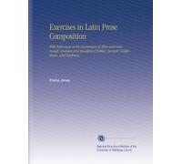 Exercises in Latin Prose Composition: With References to the Grammars of Allen and Greenough, Andrews and Stoddard (Preble), Bennett, Gildersleeve, and Harkness.