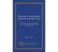 Exercises in surveying for field work and office work: with questions for discussion intended for use in connection with the author's book Plane surveying