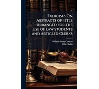Exercises On Abstracts of Title Arranged for the Use of Law Students and Articled Clerks