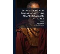 Exercises On Latin Syntax; Adapted to Zumpt's Grammar. [With] Key