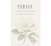 Exhale: A Guide to Unlearning the Version of You Survival Built...But God Didn't Call