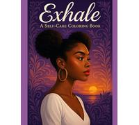 Exhale: A Self-Care Coloring Book for Relaxation, Mindfulness, and Stress Relief for Black Women