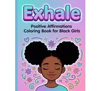 Exhale: Positive Affirmations Coloring Book for Black Girls: Calming Art and Soothing Quotes for Stress Relief, Mindfulness, and Anxiety Support for ... and Teens (Ages 8-14) (Exhale Coloring Books)