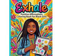 Exhale: Positive Affirmations Coloring Book for Black Girls: Empowering Art and Inspiring Quotes to Build Confidence, Self-Esteem, and Creativity for ... & Creativity (Exhale Coloring Books)