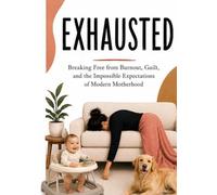 EXHAUSTED: Breaking Free from Burnout, Guilt, and the Impossible Expectations of Modern Motherhood