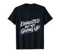 Exhausted But Not Giving Up Motivación cansada |- Camiseta