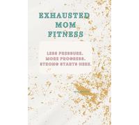 Exhausted Mom Fitness: An 8-Week Guided Fitness, Wellness & Mindset Journal for Busy Moms
