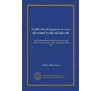 Exhibition of Japanese screens decorated by the old masters: held at the galleries of the Royal Society of British artists, January 26th to February 26th, 1914