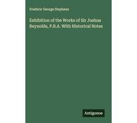 Exhibition of the Works of Sir Joshua Reynolds, P.R.A. With Historical Notes
