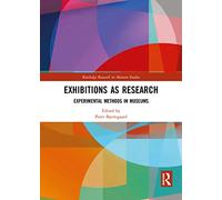 Exhibitions as Research: Experimental Methods in Museums (Routledge Research in Museum Studies)