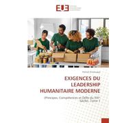 Exigences Du Leadership Humanitaire Moderne: (Principes, Compétences et Défis du XXI¿ Siècle), Tome 1