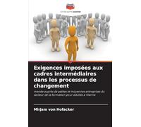 Exigences imposées aux cadres intermédiaires dans les processus de changement: menée auprès de petites et moyennes entreprises du secteur de la formation pour adultes à Vienne