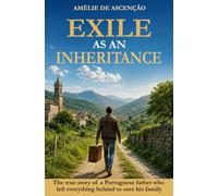 Exile as an Inheritance: The true story of a Portuguese father who gave up everything to save his family