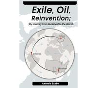 Exile, Oil, Reinvention My Journey from Budapest to the World