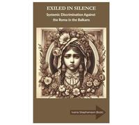 Exiled in Silence: Systemic Discrimination Against the Roma in the Balkans (Between Prejudice and Pride: Marginalized Lives of Roma and LGBTQ+ Communities in the Balkans)