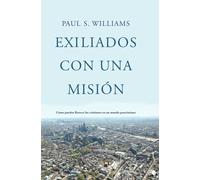 Exiliados con una misión: Cómo pueden florecer los cristianos en un mundo poscristiano