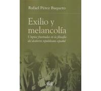 Exilio y melancolía: utopías frustradas en la filosofía del destierro republicano español (Filosofía y pensamiento)