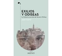Exilios y odiseas: La historia secreta de Severo Ochoa (Narrativa)