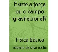 Existe a força ou o campo gravitacional?: Física Básica