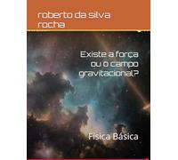 Existe a força ou o campo gravitacional?: Física Básica