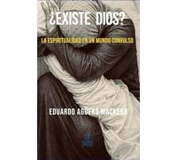 ¿EXISTE DIOS?: La espiritualidad en un mundo convulso