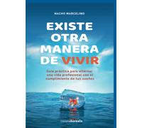 EXISTE OTRA MANERA DE VIVIR: Guía práctica para alternar una vida profesional con el cumplimiento de tus sueños (BOREALIS CRECIMIENTO PERSONAL)