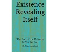 Existence Revealing Itself: The End of the Universe Is Not the End (Cosmic Evolution Theory)