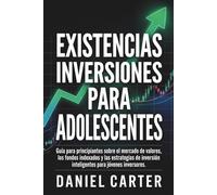 EXISTENCIASINVERSIONES PARA ADOLESCENTES: Guía para principiantes sobre el mercado de valores, los fondos indexados y las estrategias de inversión inteligentes para jóvenes inversores