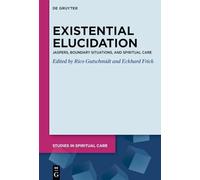 Existential Elucidation: Jaspers, Boundary Situations, and Spiritual Care: 14 (Studies in Spiritual Care, 14)